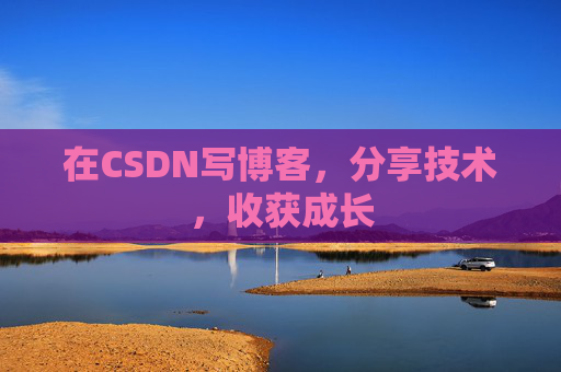 在CSDN写博客，分享技术，收获成长